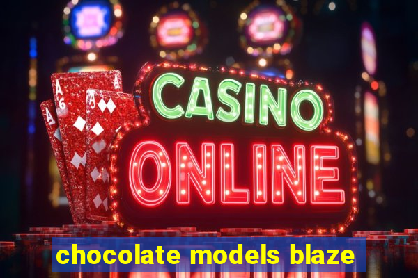 chocolate models blaze